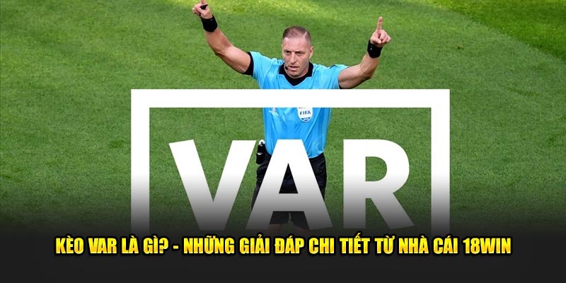 Keo-Var-La-Gi-Nhung-Giai-Dap-Chi-Tiet-Tu-Nha-Cai-18Win