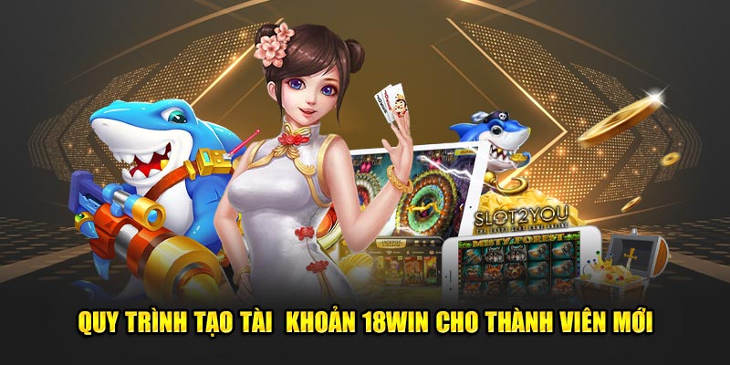 QUy-trinh-tao-tai-khoan-18Win-cho-thanh-vien-moi (1)