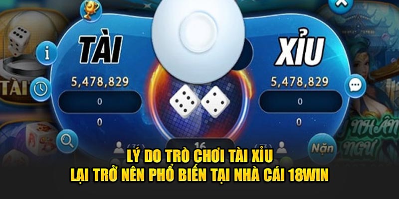 ly-do-tro-choi-tai-xiu-lai-tro-nen-pho-bien-tai-nha-cai-18win