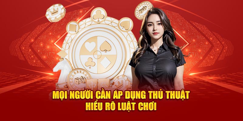 moi-nguoi-can-ap-dung-thu-thuat-hieu-ro-luat-choi